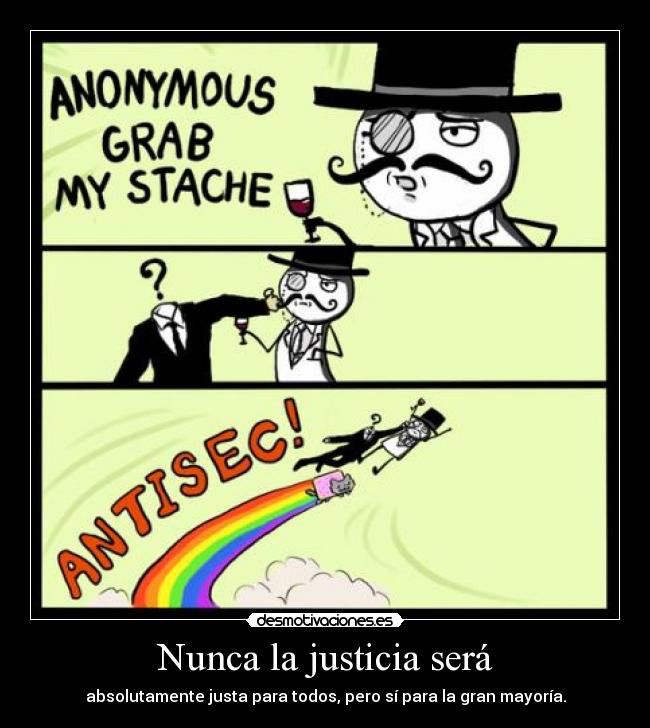 Nunca la justicia será - absolutamente justa para todos, pero sí para la gran mayoría.