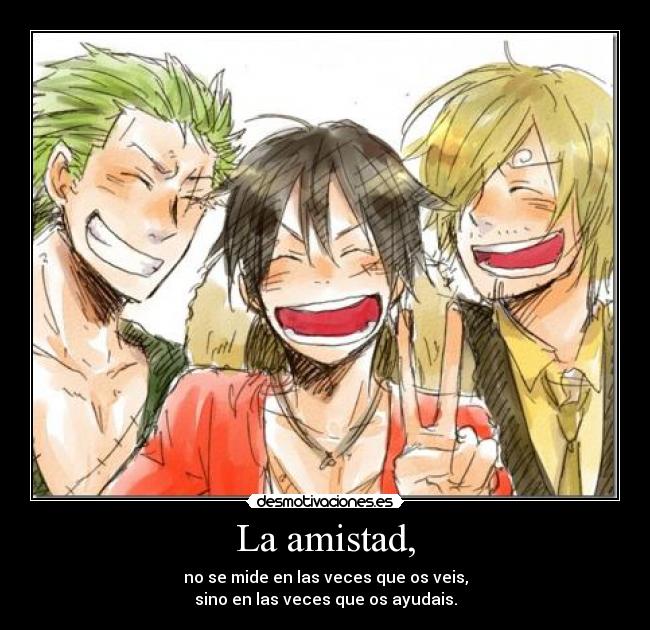 La amistad, - no se mide en las veces que os veis,
sino en las veces que os ayudais.