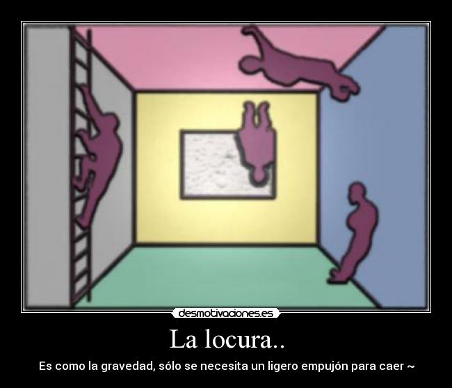 La locura.. -