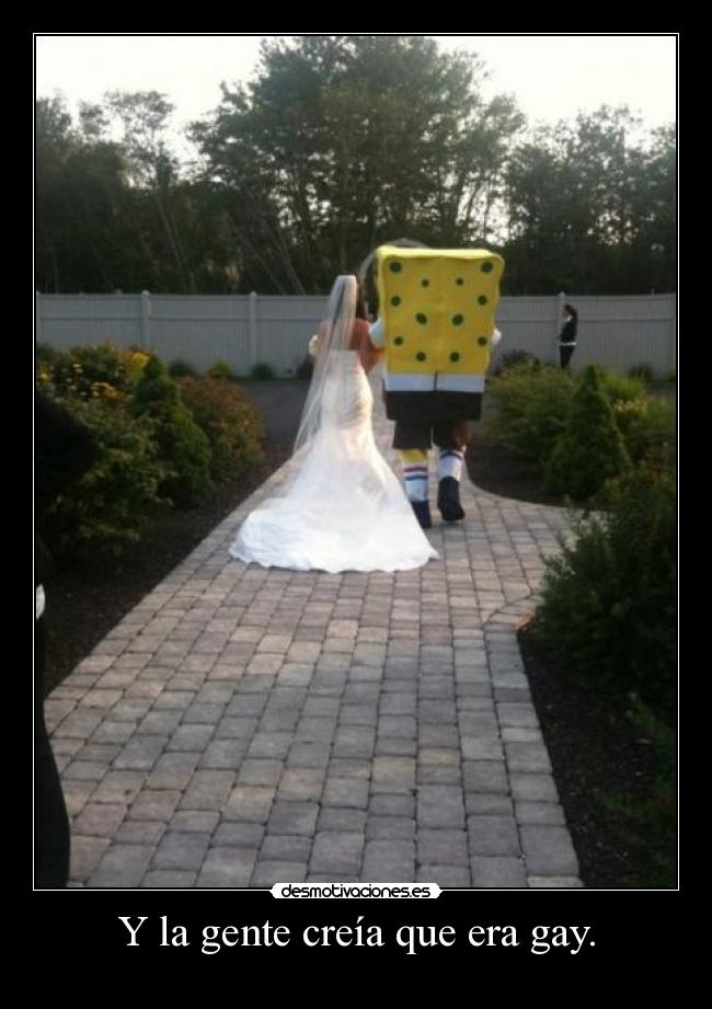 Y la gente creía que era gay. -