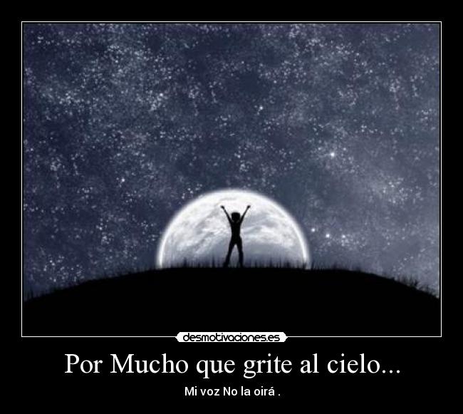 Por Mucho que grite al cielo... - Mi voz No la oirá .