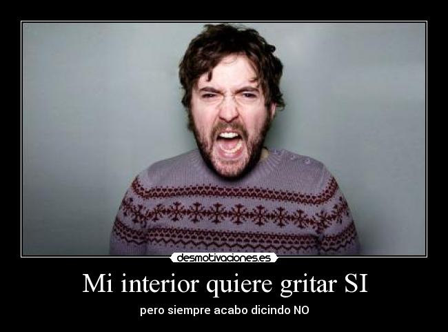 Mi interior quiere gritar SI -