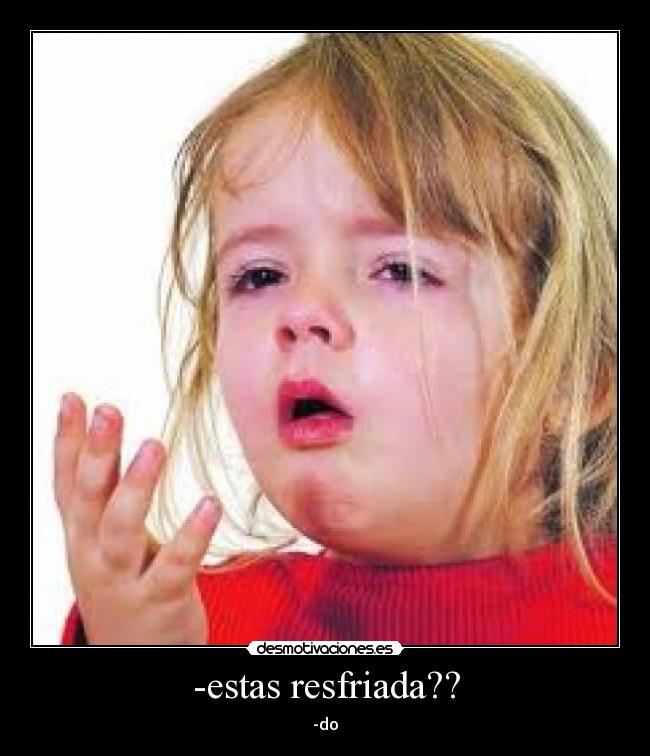 -estas resfriada?? - -do