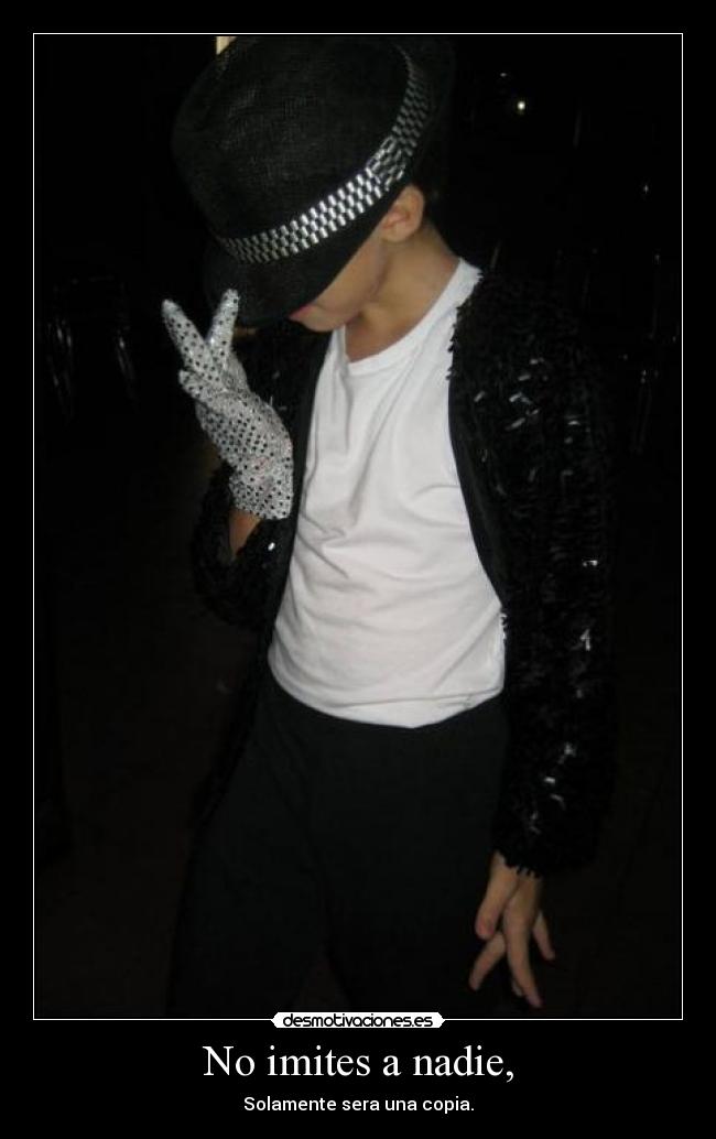 No imites a nadie, - Solamente sera una copia.