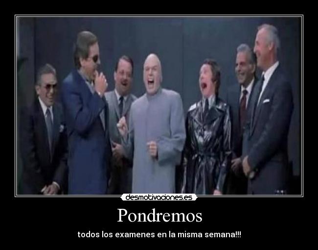 Pondremos - todos los examenes en la misma semana!!!
