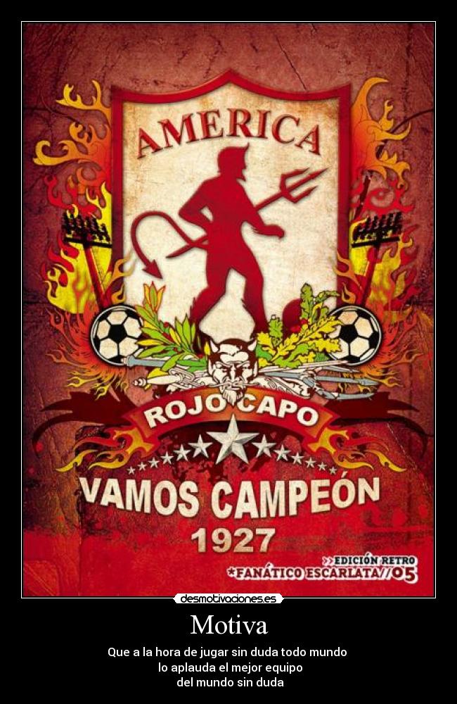 Motiva - Que a la hora de jugar sin duda todo mundo
lo aplauda el mejor equipo
del mundo sin duda