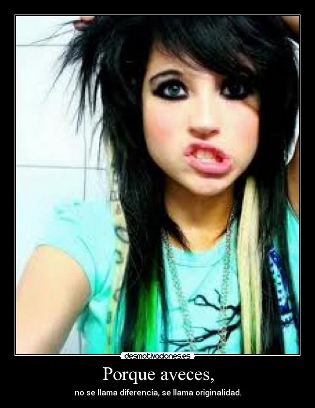 Porque aveces, - no se llama diferencia, se llama originalidad.