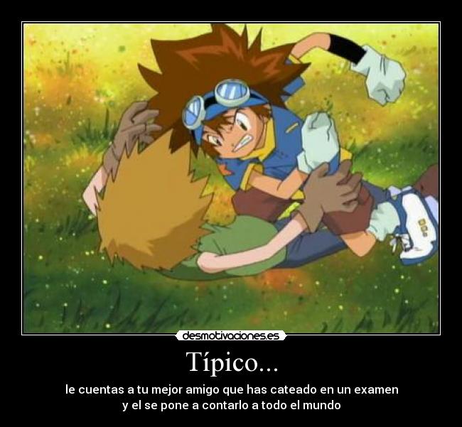 Típico... - le cuentas a tu mejor amigo que has cateado en un examen
y el se pone a contarlo a todo el mundo