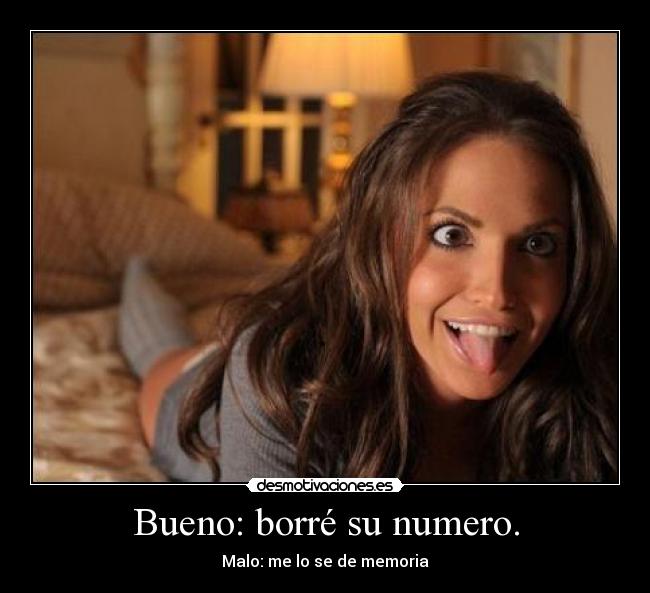 Bueno: borré su numero. - Malo: me lo se de memoria