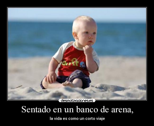 Sentado en un banco de arena, - la vida es como un corto viaje