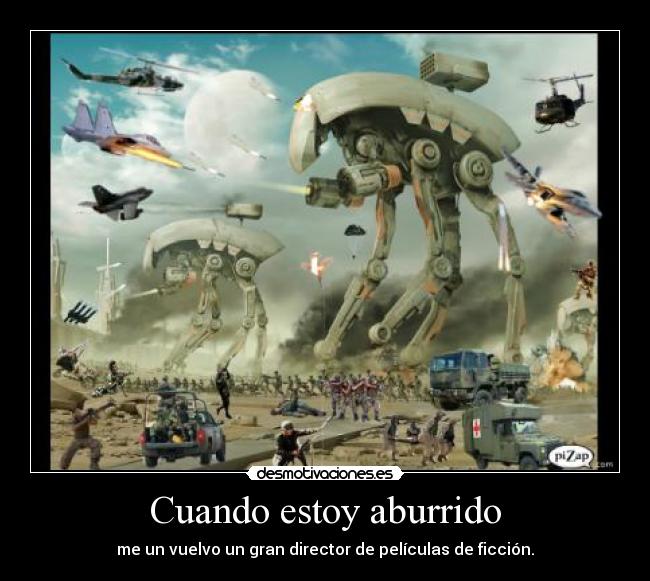 Cuando estoy aburrido - me un vuelvo un gran director de películas de ficción.