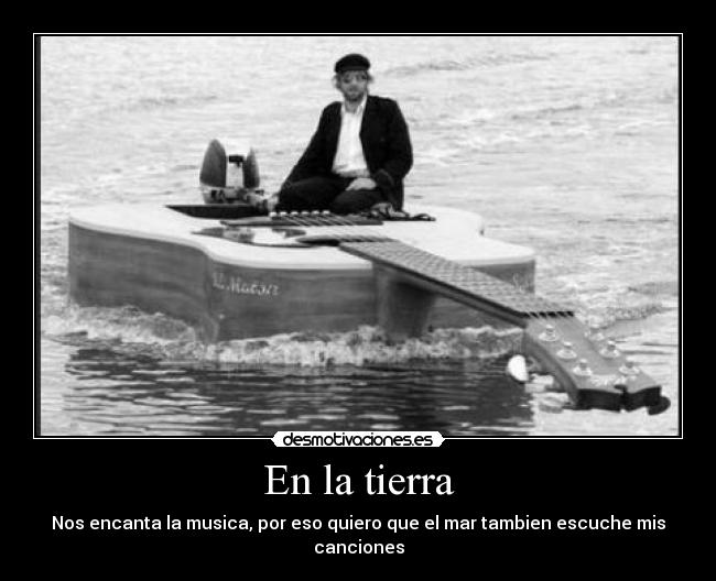 En la tierra - Nos encanta la musica, por eso quiero que el mar tambien escuche mis canciones
