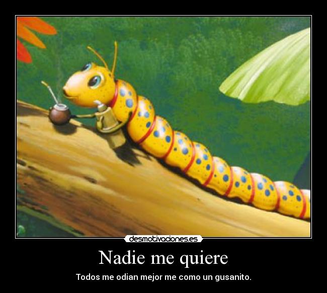 Nadie me quiere - Todos me odian mejor me como un gusanito.