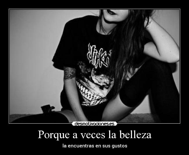 Porque a veces la belleza - la encuentras en sus gustos