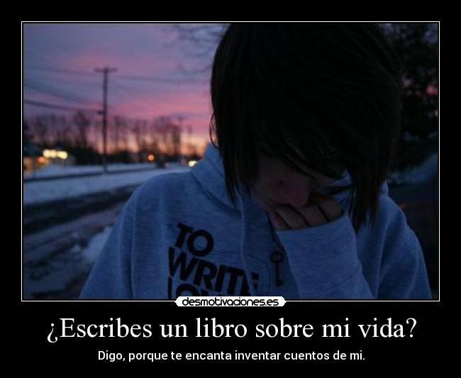 ¿Escribes un libro sobre mi vida? - 
