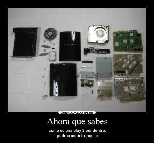 Ahora que sabes - como es una play 3 por dentro,
podras morir tranquilo