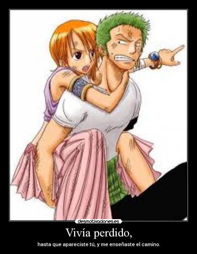 Vivía perdido, - hasta que apareciste tú, y me enseñaste el camino.