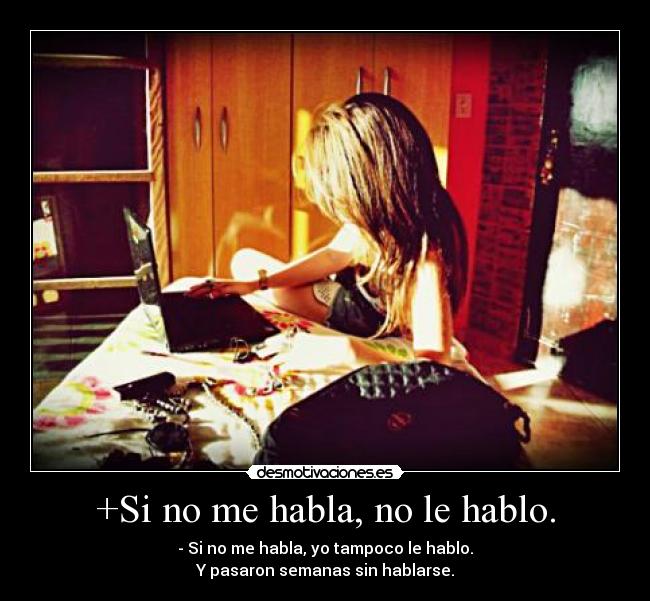 +Si no me habla, no le hablo. - 