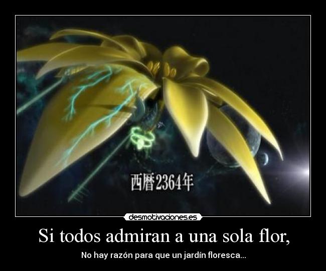 Si todos admiran a una sola flor, - No hay razón para que un jardín floresca...
