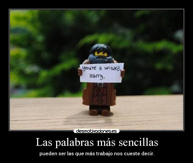 Las palabras más sencillas - pueden ser las que más trabajo nos cueste decir.