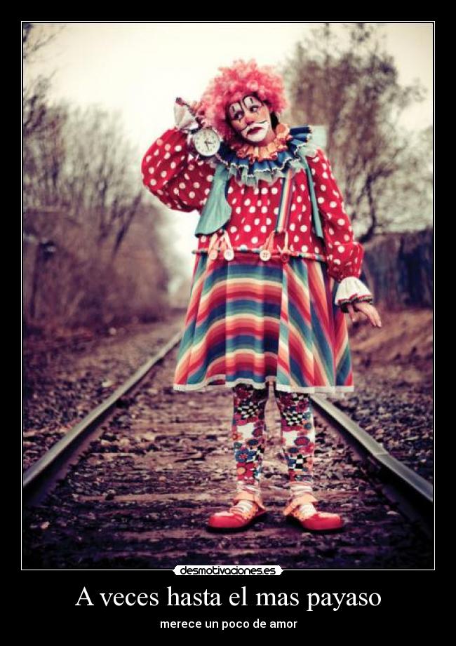 A veces hasta el mas payaso - merece un poco de amor