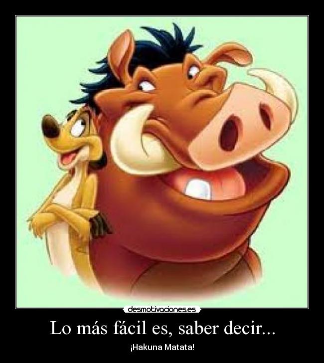 Lo más fácil es, saber decir... - ¡Hakuna Matata!