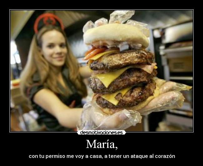 María, - con tu permiso me voy a casa, a tener un ataque al corazón