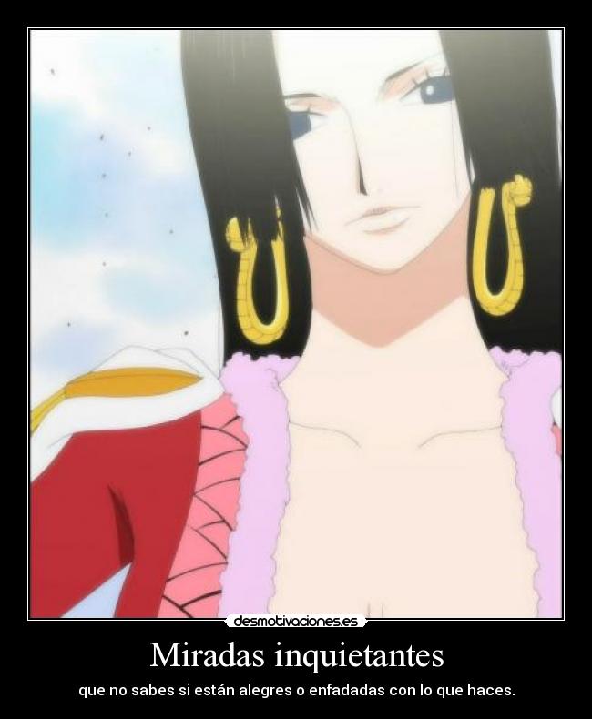 Miradas inquietantes - que no sabes si están alegres o enfadadas con lo que haces.