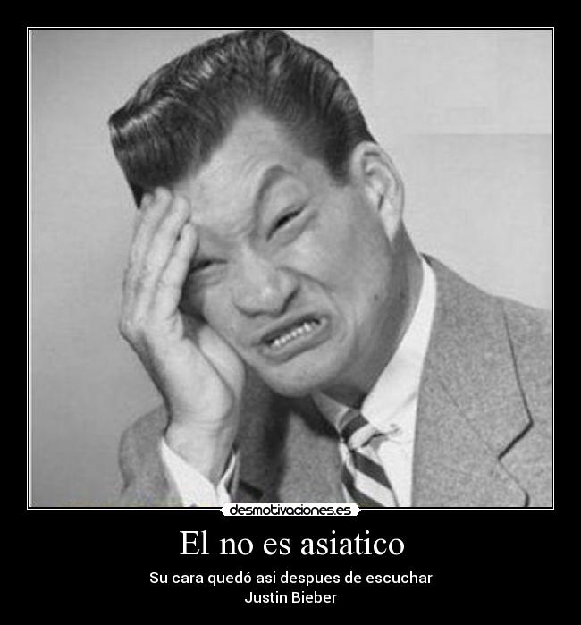 El no es asiatico - Su cara quedó asi despues de escuchar
Justin Bieber