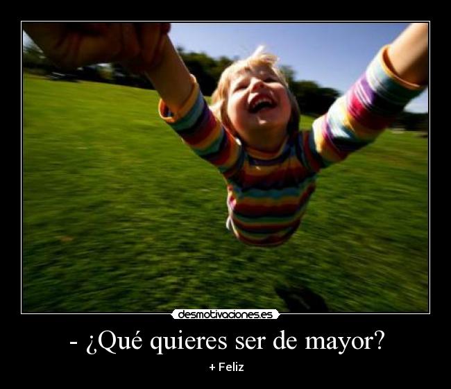 - ¿Qué quieres ser de mayor? - + Feliz