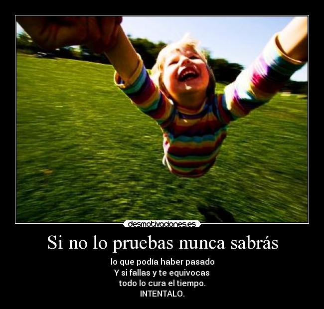 Si no lo pruebas nunca sabrás -