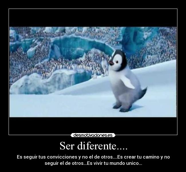 Ser diferente.... - Es seguir tus convicciones y no el de otros....Es crear tu camino y no
seguir el de otros...Es vivir tu mundo unico...