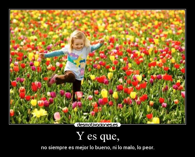 Y es que, - no siempre es mejor lo bueno, ni lo malo, lo peor.