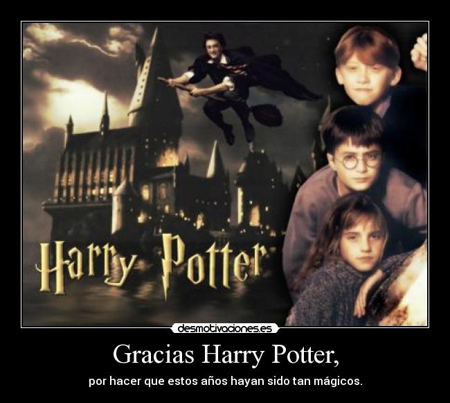 Gracias Harry Potter, - por hacer que estos años hayan sido tan mágicos.