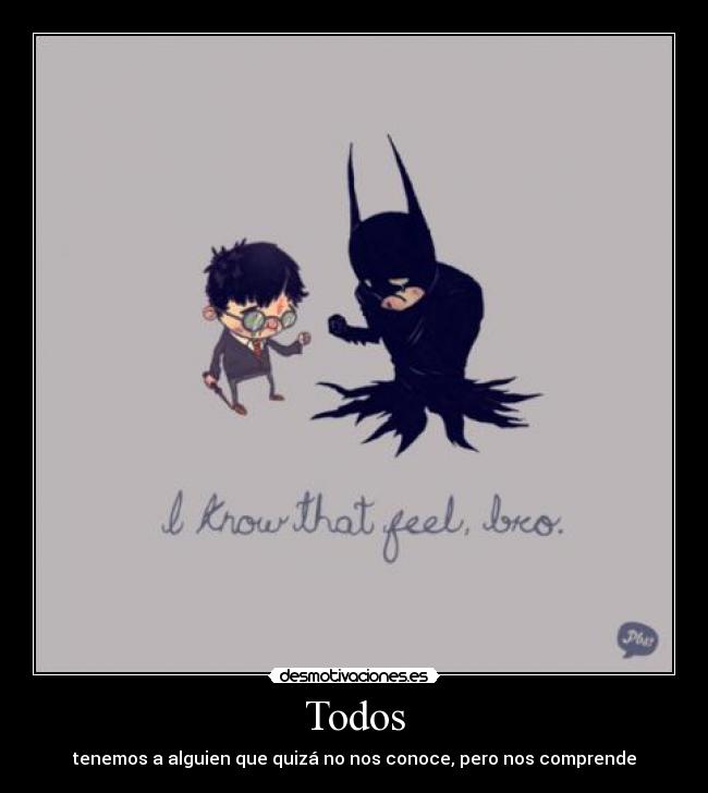Todos - tenemos a alguien que quizá no nos conoce, pero nos comprende
