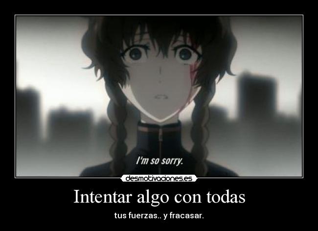 Intentar algo con todas - tus fuerzas.. y fracasar.