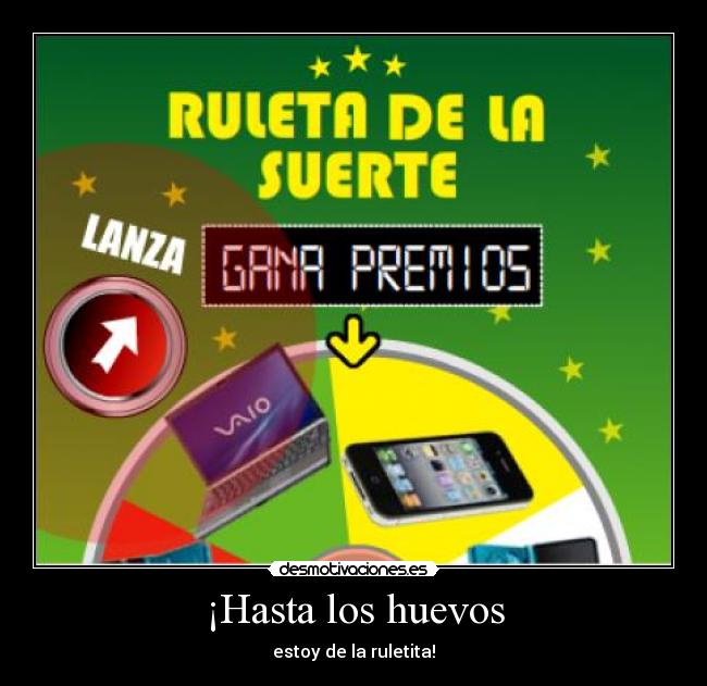 ¡Hasta los huevos - estoy de la ruletita!