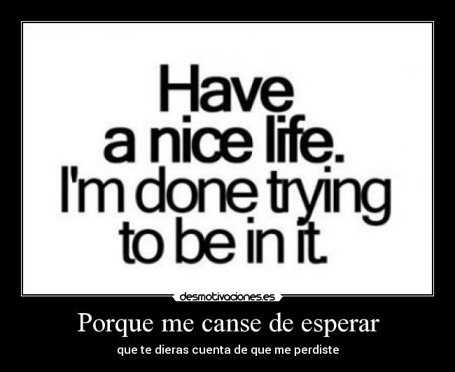 Porque me canse de esperar - que te dieras cuenta de que me perdiste