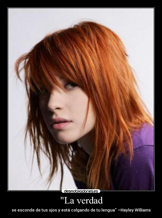 La verdad - se esconde de tus ojos y está colgando de tu lengua –Hayley Williams