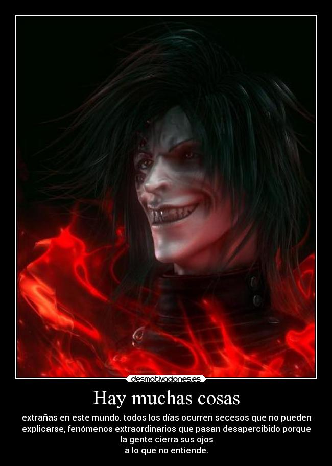 Hay muchas cosas - extrañas en este mundo. todos los días ocurren secesos que no pueden
explicarse, fenómenos extraordinarios que pasan desapercibido porque
la gente cierra sus ojos
a lo que no entiende.