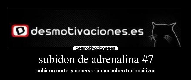subidon de adrenalina #7 - subir un cartel y observar como suben tus positivos
