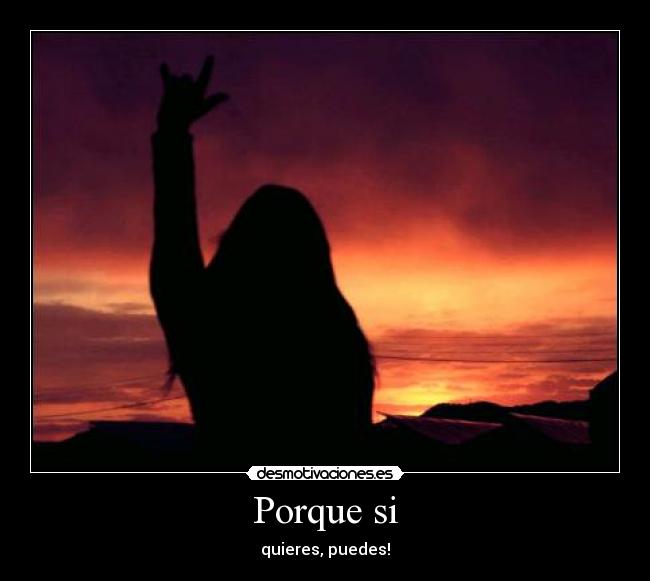 Porque si - quieres, puedes!