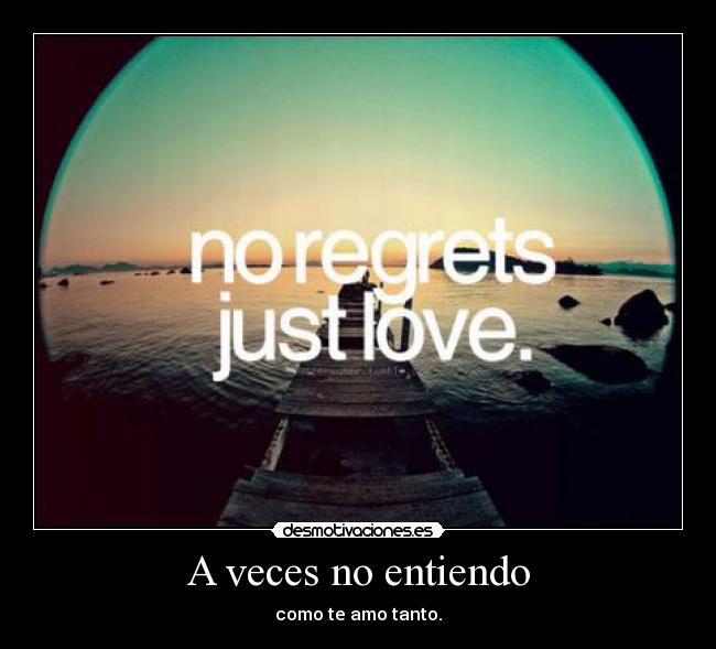 A veces no entiendo - como te amo tanto.
