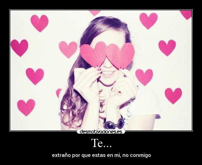 Te... - extraño por que estas en mi, no conmigo