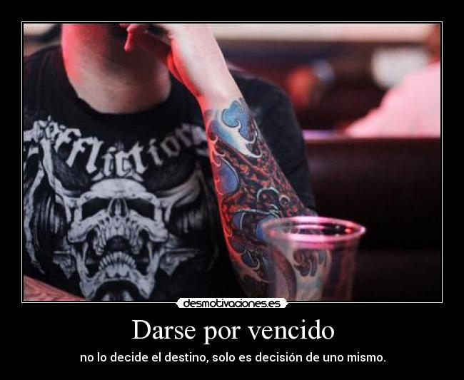 Darse por vencido - no lo decide el destino, solo es decisión de uno mismo.