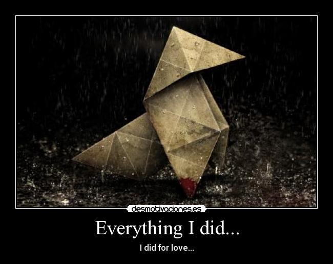 Everything I did... - I did for love...