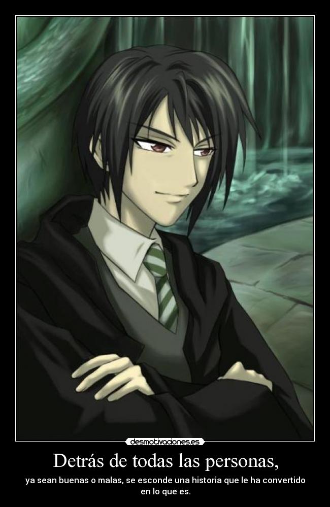 Detrás de todas las personas, - ya sean buenas o malas, se esconde una historia que le ha convertido en lo que es.