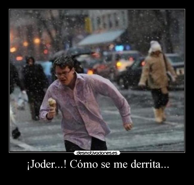 ¡Joder...! Cómo se me derrita... -