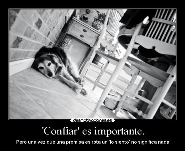 Confiar es importante. - Pero una vez que una promisa es rota un lo siento no significa nada