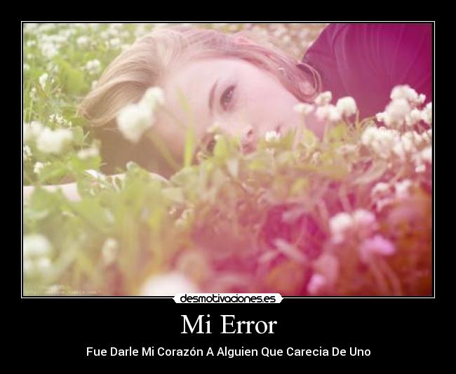 Mi Error - Fue Darle Mi Corazón A Alguien Que Carecia De Uno